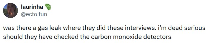 Tweet reading 'was there a gas leak where they did these interviews. i’m dead serious should they have checked the carbon monoxide detectors.'