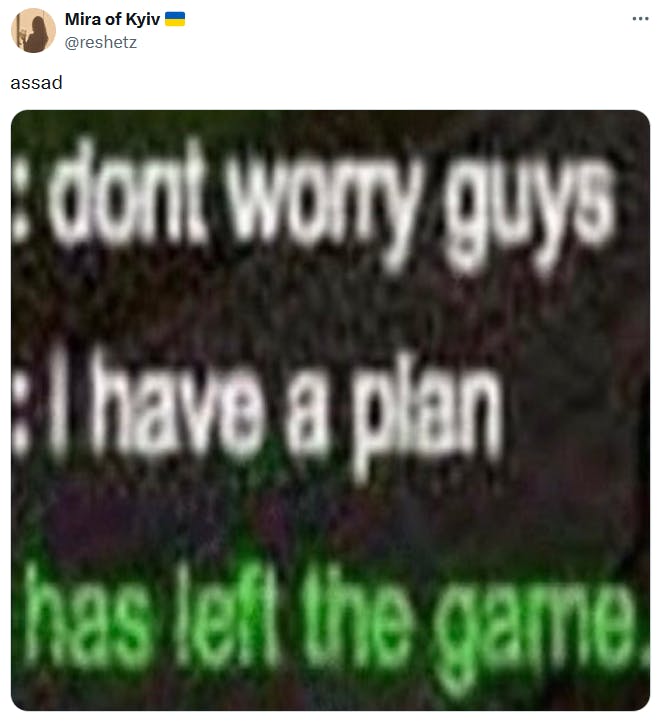 Bashar al-Assad meme with a screenshot saying 'don't worry guys I have a plan' and then a notice that they left the game.