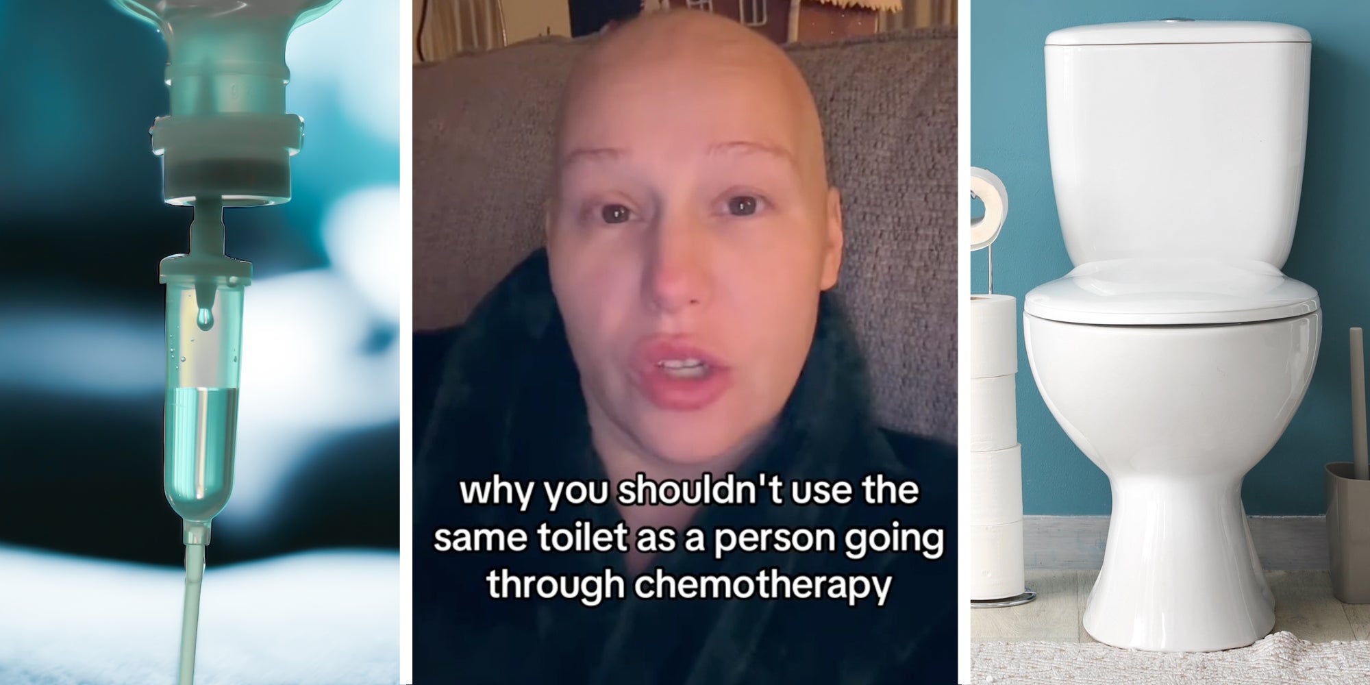 IV drip(l), Woman talking 'why you shouldn't use the same toilet as a person going through chemotherapy'(c), toilet(r)