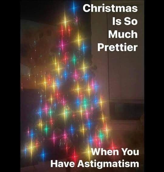 Christmas meme with a blurry lit Christmas tree, text reads, 'Christmas is so much prettier when you have astigmatism.'