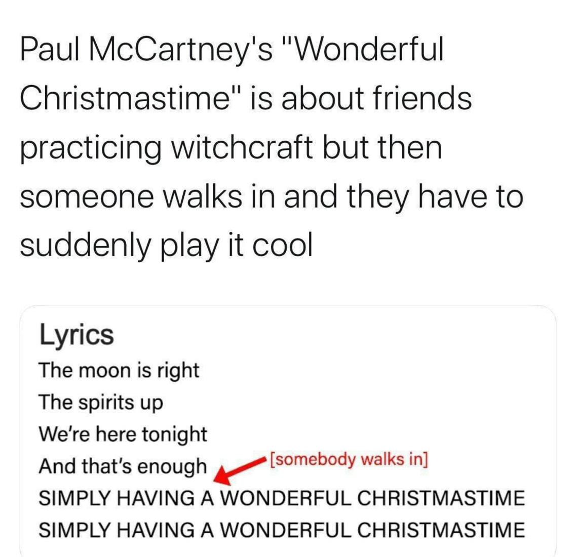 Christmas meme of Paul McCartney's 'Wonderful Christmastime' being about friends practicing witchcraft and then pretending they're singing about Christmas as someone walks in.