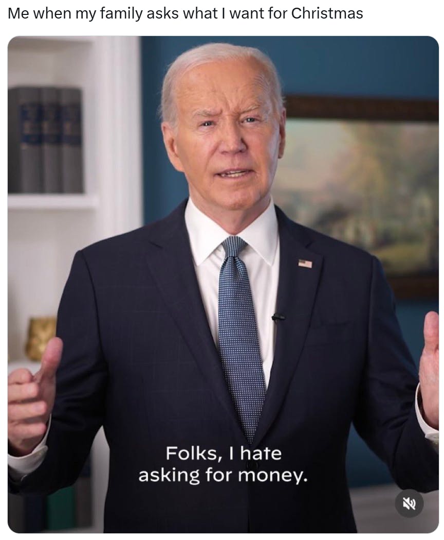 Christmas meme that reads, 'Me when my family asks what I want for Christmas' and a photo of President Biden saying, 'Folks, I hate asking for money.'