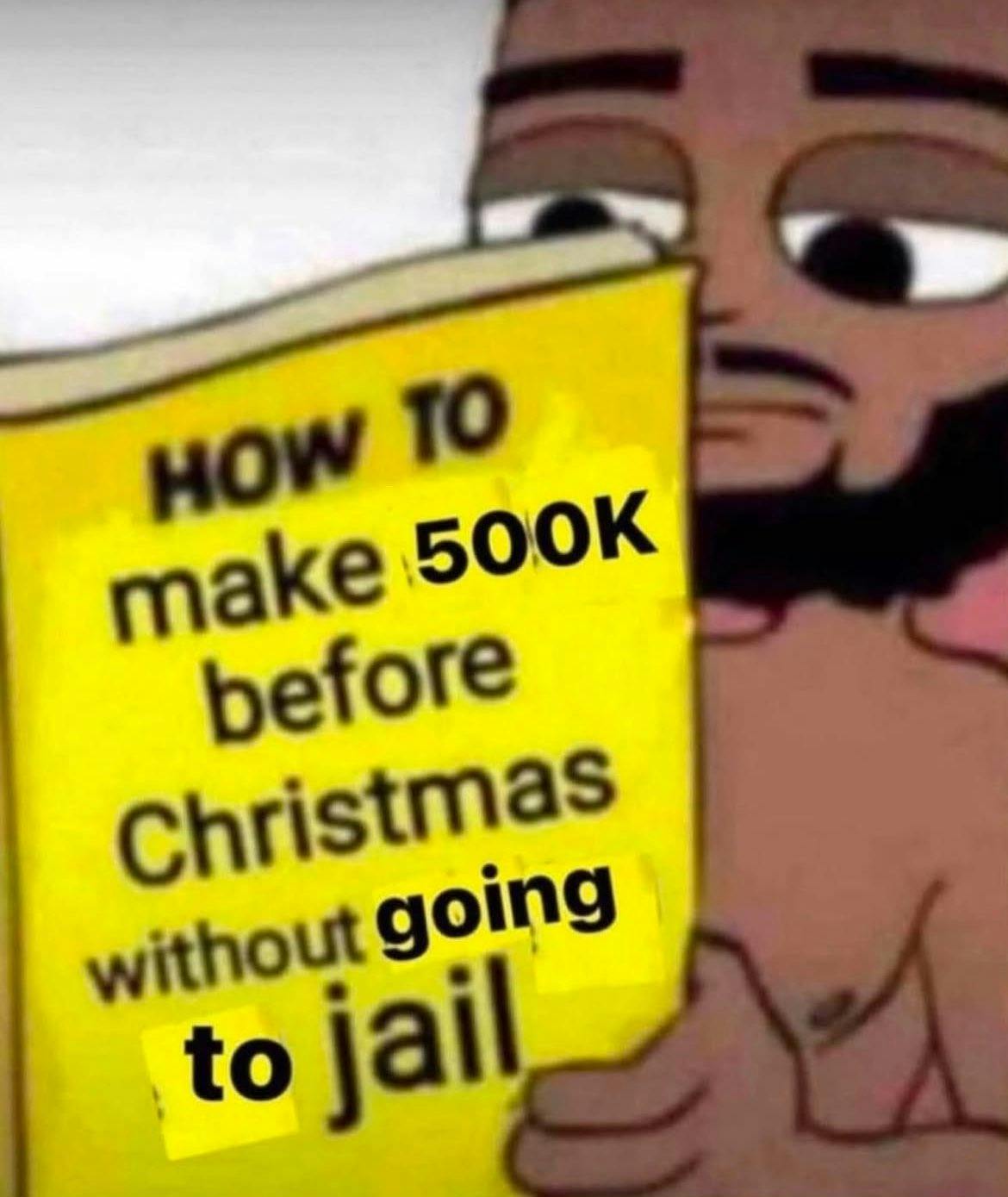 Christmas meme of a man reading a book whose title reads, 'How to make 500k before Christmas without going to jail.'