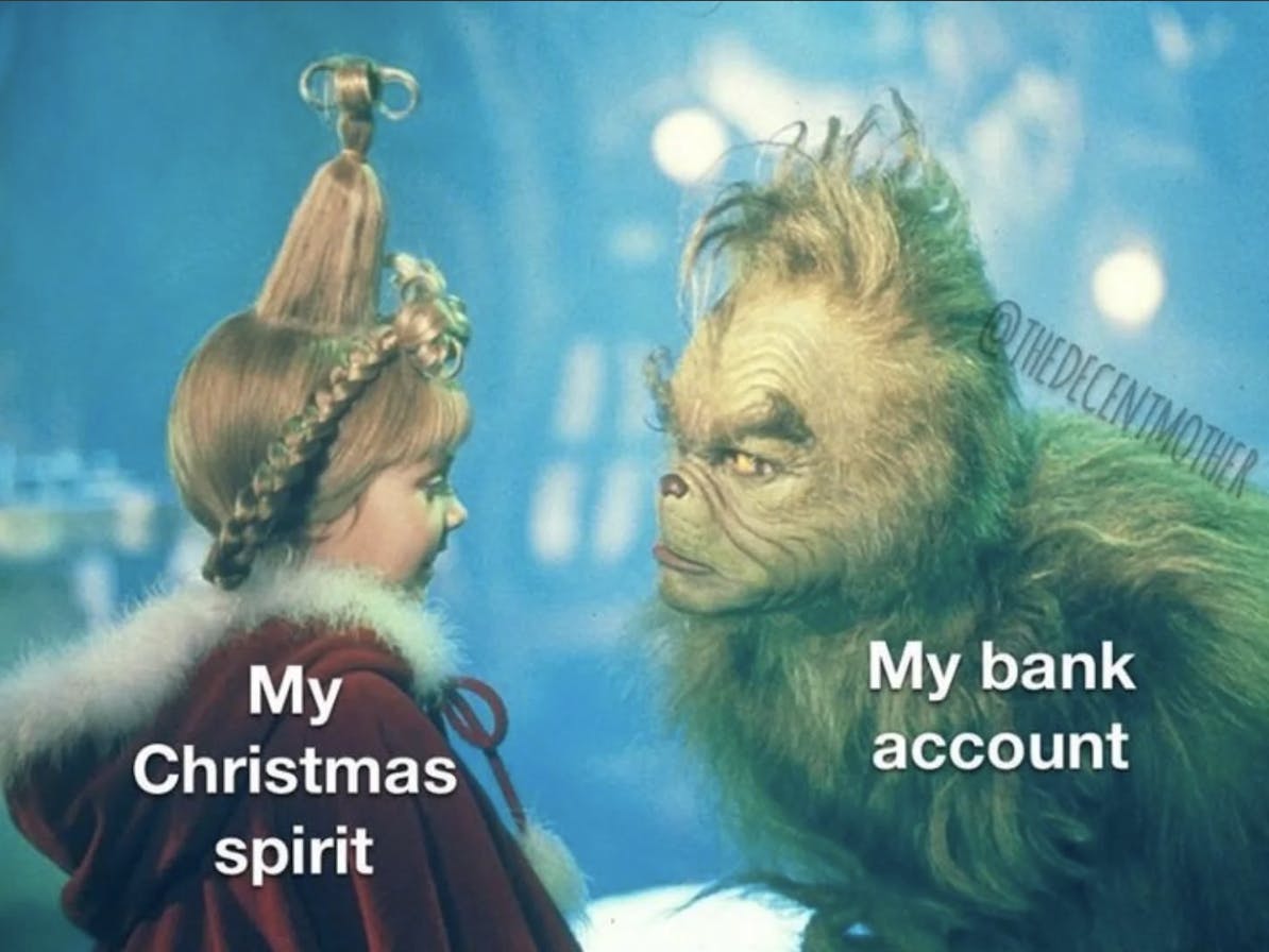 The Grinch (my bank account) glaring down as Cindy Lou Who (my Christmas spirit).