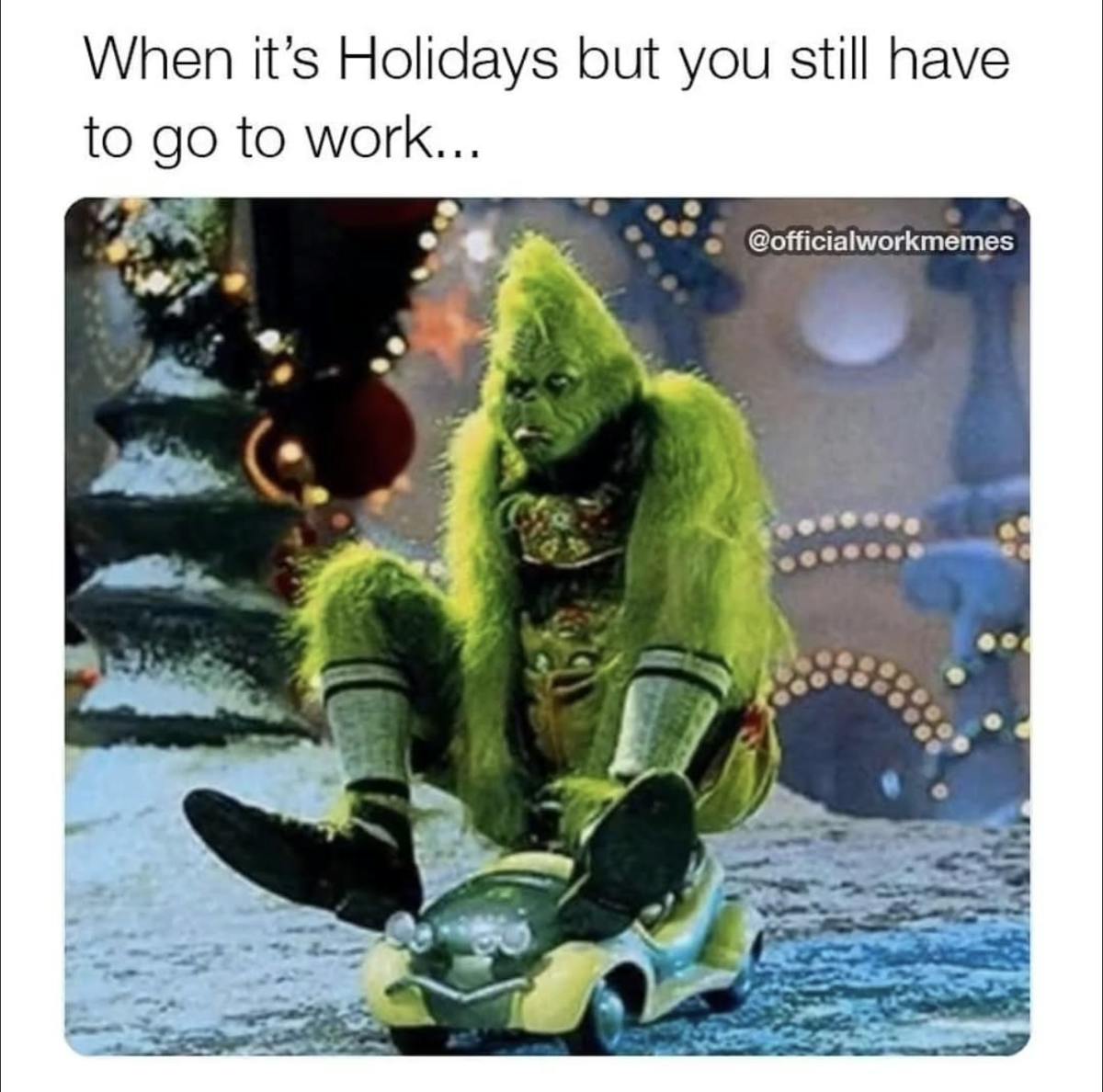 'When it's the Holidays but you still have to go to work...' with The Grinch on a tiny car.