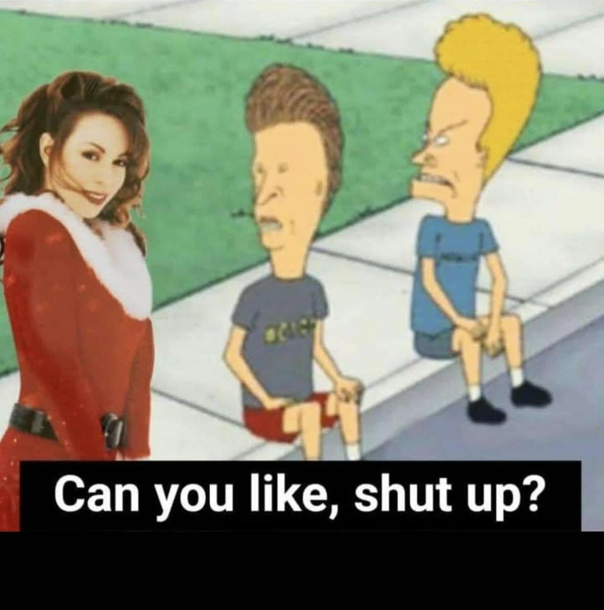 Beavis and Butt-Head telling Mariah Carey to shut up.