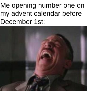 'Me opening number one on my advent calendar before December 1st:' with a photo of J. Jonah Jameson laughing with his head thrown back.