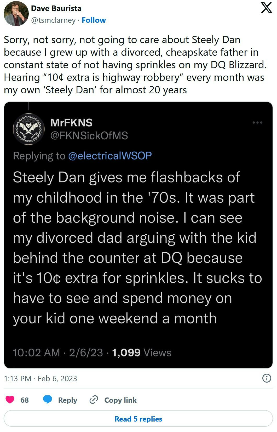 Sorry, not sorry, not going to care about Steely Dan because I grew up with a divorced, cheapskate father in constant state of not having sprinkles on my DQ Blizzard. Hearing “10¢ extra is highway robbery” every month was my own 'Steely Dan’ for almost 20 years