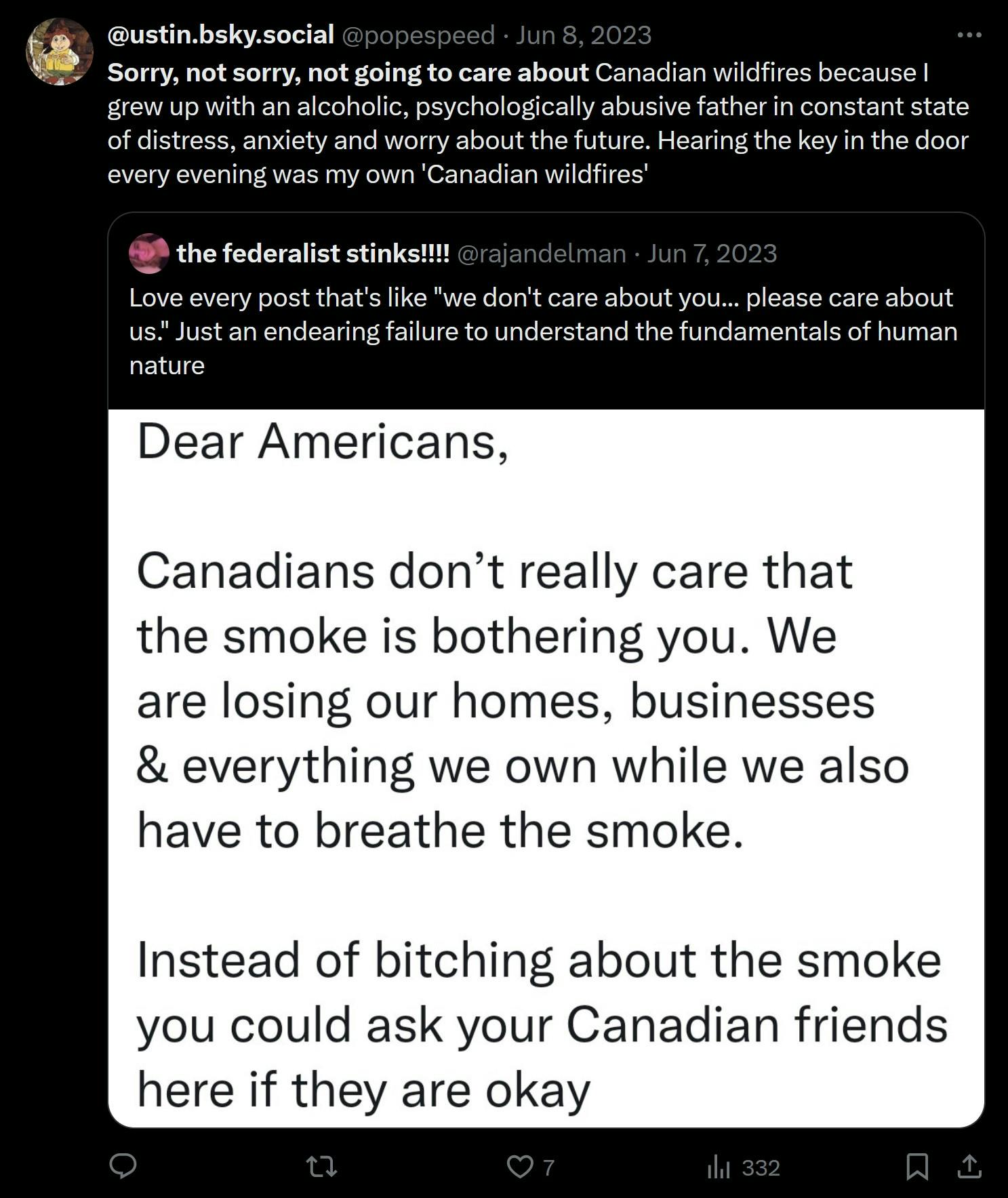 Sorry, not sorry, not going to care about Canadian wildfires because I grew up with an alcoholic, psychologically abusive father in constant state of distress, anxiety and worry about the future. Hearing the key in the door every evening was my own 'Canadian wildfires'