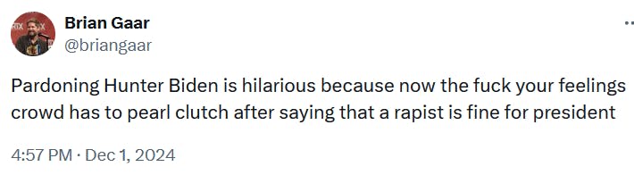 Tweet reading 'Pardoning Hunter Biden is hilarious because now the fuck your feelings crowd has to pearl clutch after saying that a rapist is fine for president.'