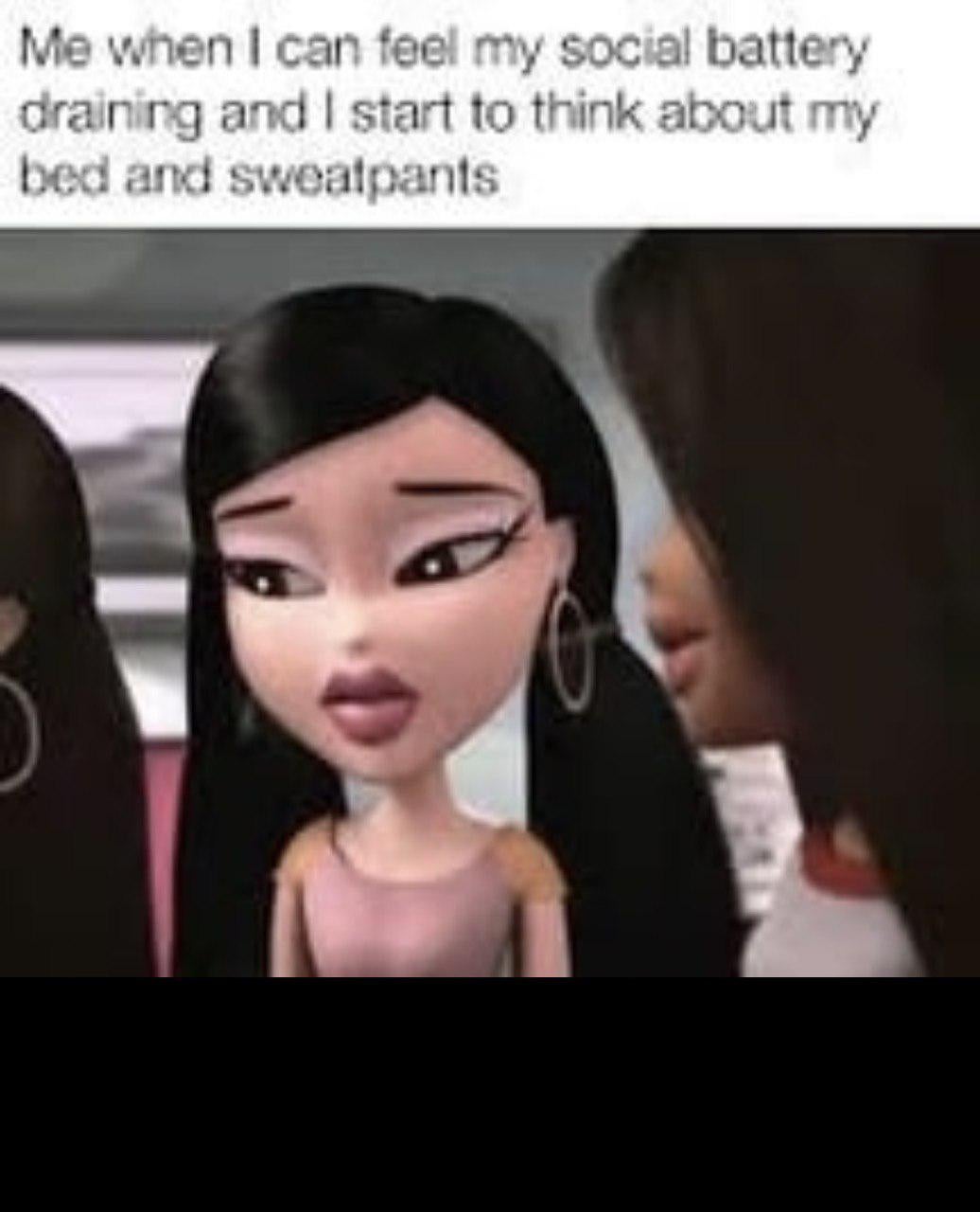 Introvert meme of a Bratz Doll looking sad. Text reads, 'Me when I can feel my social battery draining and I start to think about my bed and sweatpants.'