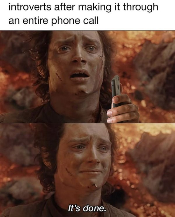 Introvert meme of Frodo at Mount Doom. Text reads, 'introverts after making it through an entire phone call. Frodo says, 'It's done.'