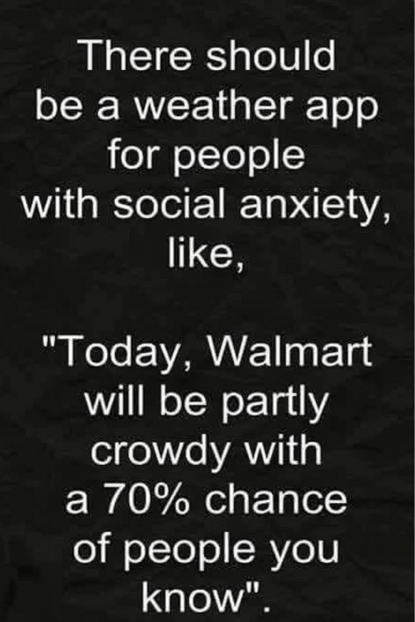 Introvert meme that says, 'There should be a weather app for people with social anxiety, like, 'Today, Walmart will be partly crowdy with a 70% chance of people you know'.'