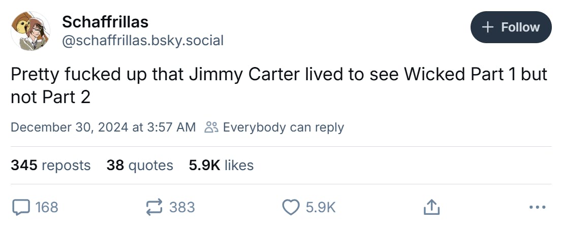 Jimmy Carter meme, text reads, 'Pretty f*cked up that Jimmy Carter lived to see Wicked Part 1 but not Part 2'