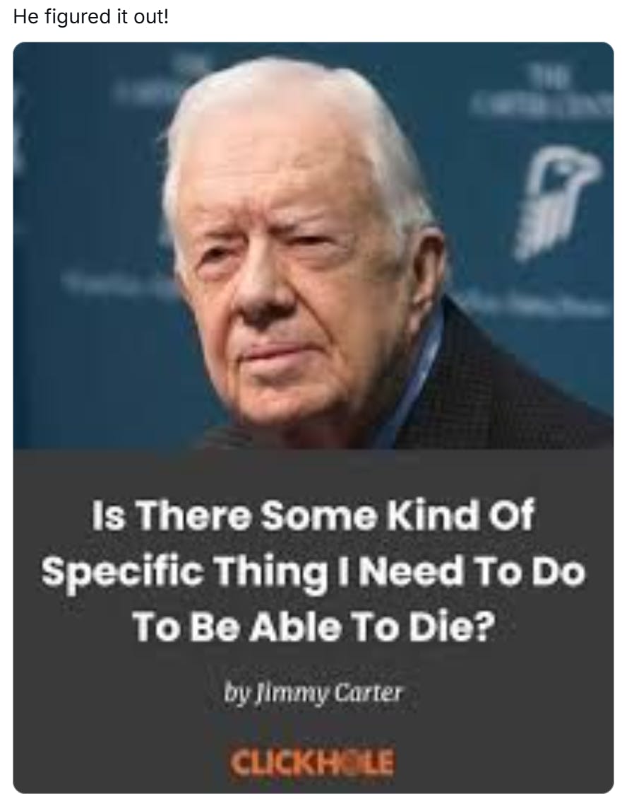 Jimmy Carter meme, text reads, 'He figured it out!' with a screenshot of an 'article' by Jimmy Carter that is titled, 'Is there some kind of specific thing I need to do to be able to die?'