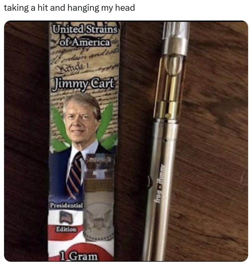 Jimmy Carter meme, text reads, 'taking a hit and hanging my head' with a photo of Jimmy Carter-themed weed with a vape pen.