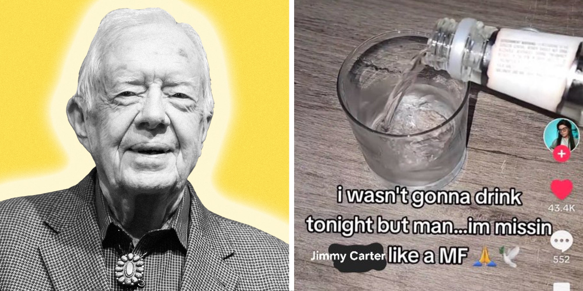 Jimmy Carter(L), Drink being poured with text "i wasn't gonna drink tonight but man... im missing Jimmy Carter like a MF"(r)