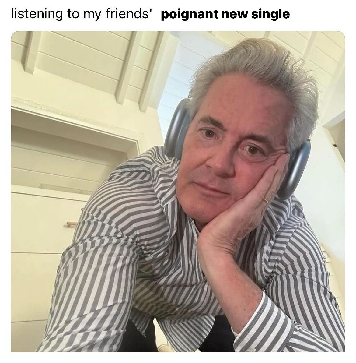 kyle maclachlan meme with caption 'listening to my friends' poignant new single'