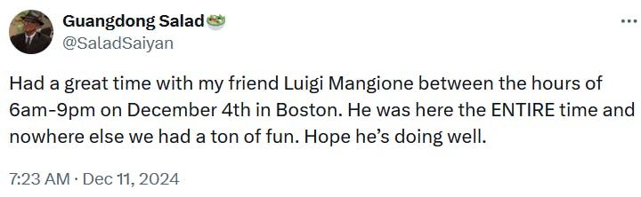 Tweet reading 'Had a great time with my friend Luigi Mangione between the hours of 6am-9pm on December 4th in Boston. He was here the ENTIRE time and nowhere else we had a ton of fun. Hope he’s doing well.'