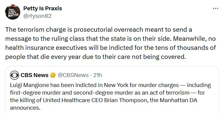 Tweet reading 'The terrorism charge is prosecutorial overreach meant to send a message to the ruling class that the state is on their side. Meanwhile, no health insurance executives will be indicted for the tens of thousands of people that die every year due to their care not being covered.'