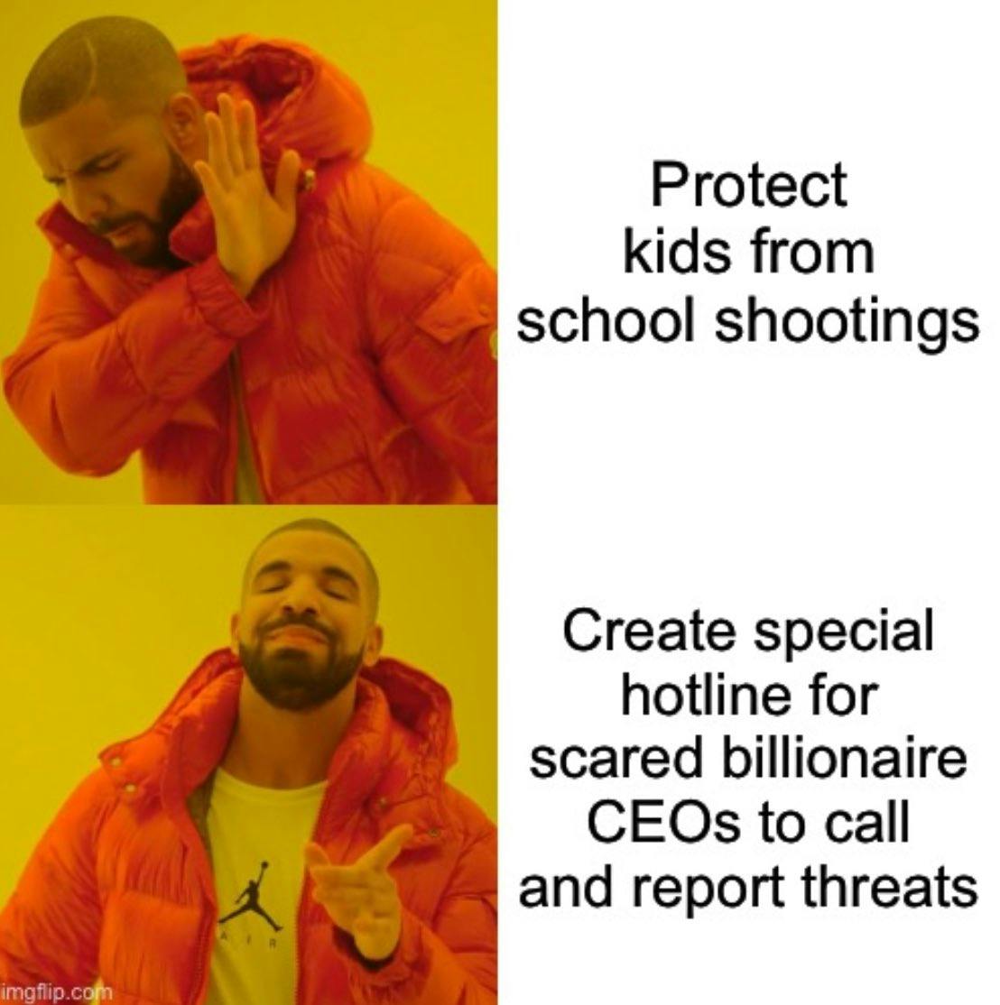 Drake meme ducking away from 'protect kids from school shootings' and pointing at 'create special hotline for scared billionaire CEOs to call and report threats.'