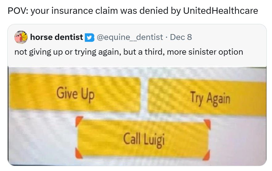 Quote-retweet that reads, 'POV: your insurance claim was denied by UnitedHealthcare' with the quoted tweet saying, 'not giving up or trying again, but a third, more sinister option' with an image with three buttons: give up, try again, and call luigi.