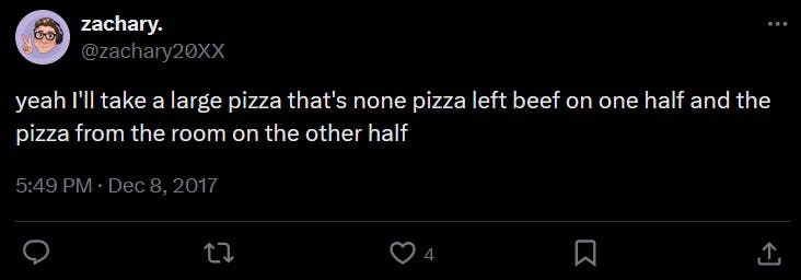 tweet that reads 'yeah I'll take a large pizza that's none pizza left beef on one half and the pizza from the room on the other half'