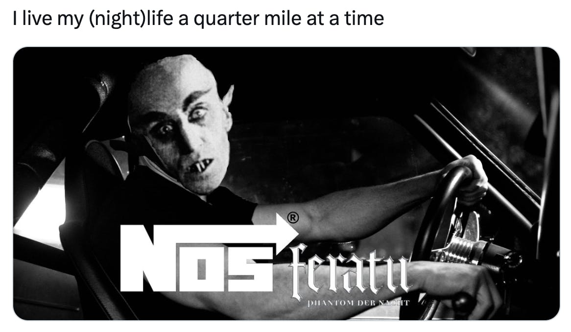 nosferatu meme of the 1920s vampire behind the wheel of a car. Text reads, 'I live my (night)life a quarter mile at a time'