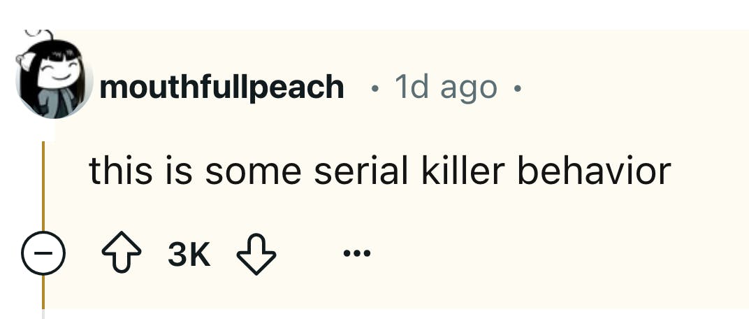 Reddit comment that reads, 'this is some serial killer behavior'