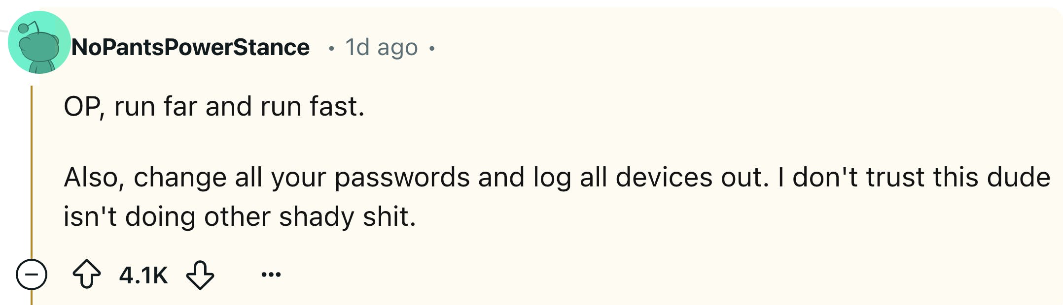 Reddit comment that reads, 'OP, run far and run fast. Also, change all your passwords and log all devices out. I don't trust this dude isn't doing other shady sh*t.'