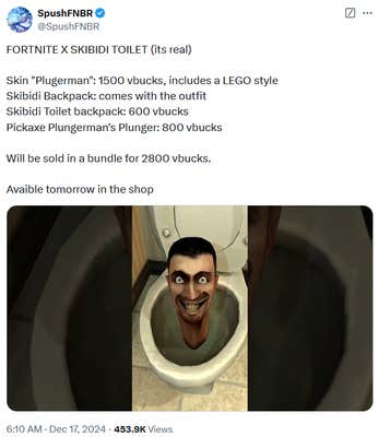 Tweet reading "FORTNITE X SKIBIDI TOILET (its real) Skin "Plugerman": 1500 vbucks, includes a LEGO style Skibidi Backpack: comes with the outfit Skibidi Toilet backpack: 600 vbucks Pickaxe Plungerman's Plunger: 800 vbucks Will be sold in a bundle for 2800 vbucks. Avaible tomorrow in the shop."