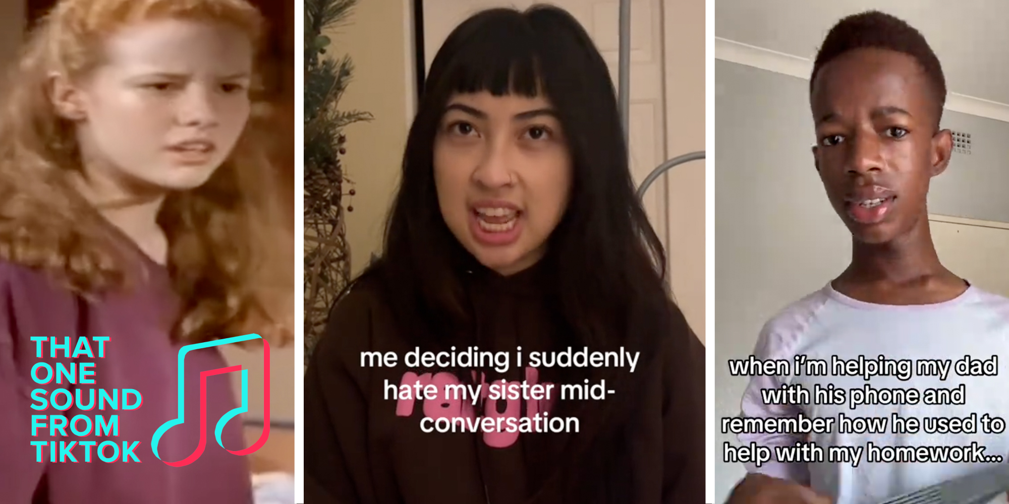 Girl looking angry with that one sound from tiktok logo(l), Woman looking angry with text 'me deciding i suddenly hate my sister mid-conversation(c), Man looking confused with text 'when i'm helping my dad with his phone and remember how he used to help with my homework....(r)