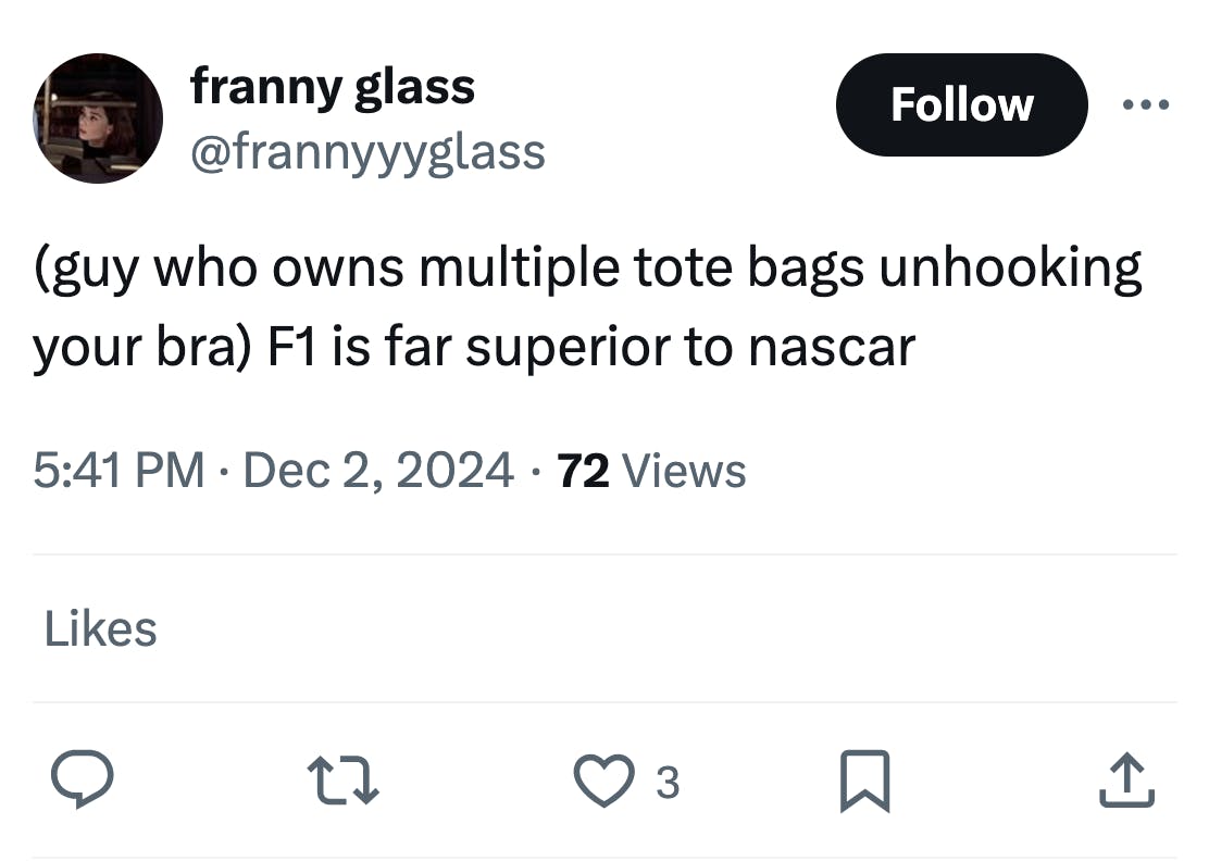 Tweet that reads, '(guy who owns multiple tote bags unhooking your bra) F1 is far superior to nascar'