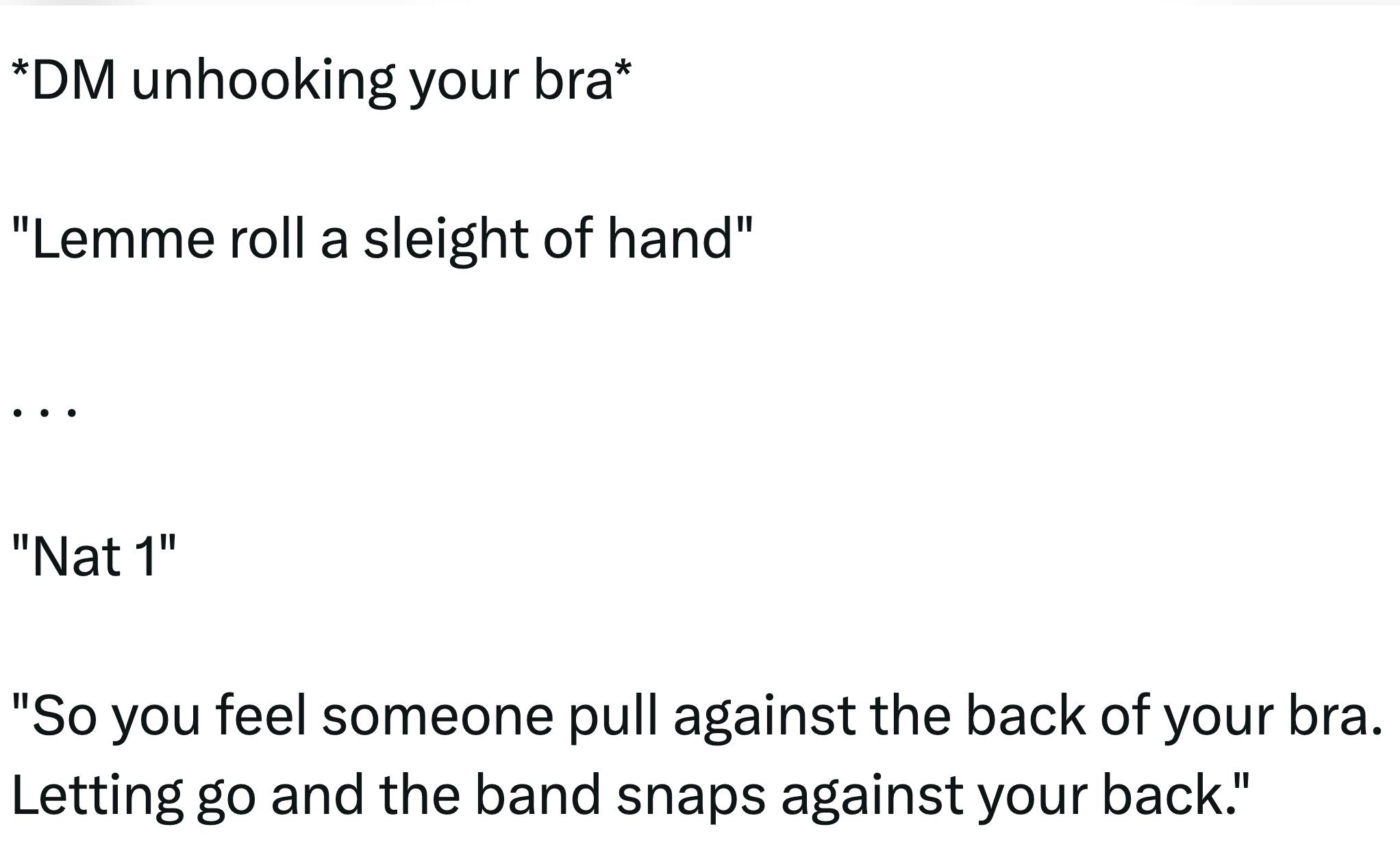 Tweet that reads, '*DM unhooking your bra* 'Lemme roll a sleight of hand' . . . 'Nat 1' 'So you feel someone pull against the back of your bra. Letting go and the band snaps against your back.''