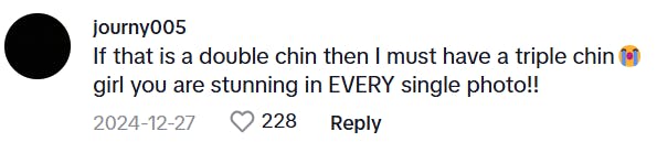 TikTok comment that says, 'If that is a double chin then I must have a triple chin (sob emoji) girl you are stunning in EVERY single photo!!'