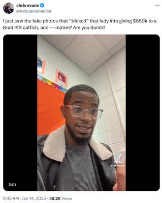 Tweet with a clip of a man glancing to the right and left with text reading "I just saw the fake photos that “tricked” that lady into giving $850k to a Brad Pitt catfish, and — ma’am? Are you dumb?"