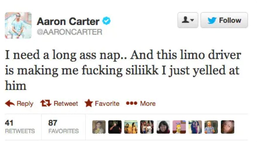 Deleted celebrity tweets. Aaron Carter wrote, 'I need a long a** nap.. And this limo driver is making me f*cking siliikk I just yelled at him'