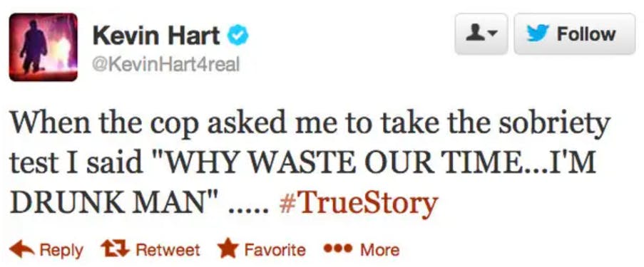 Deleted celebrity tweets. Kevin Hart wrote, 'When the cop asked me to take the sobriety test I said 'WHY WASTE OUR TIME...I'M DRUNK MAN' ..... #TrueStory'