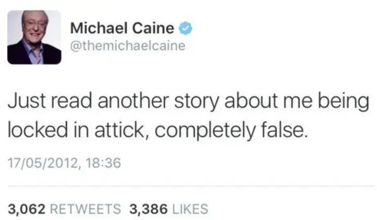 Deleted celebrity tweets. Michael Caine wrote, 'Just another story about me being locked in attick, completely false.'