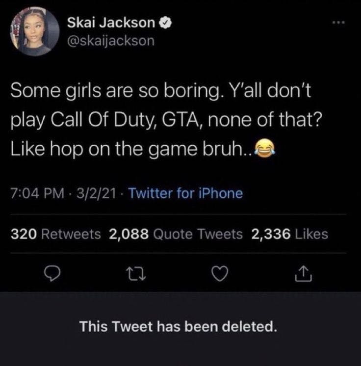 Deleted celebrity tweets. Skai Jackson wrote, 'Some girls are so boring. Y'all don't play Call Of Duty, GTA, none of that? Like hop on the game bruh.. (cry laughing emoji)'