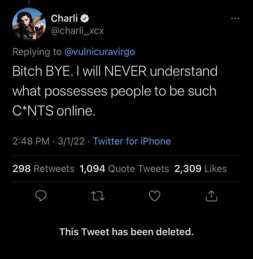 Deleted celebrity tweets. Charli XCX wrote, 'B*tch BYE. I will NEVER understand what possesses people to be such C*NTS online.'