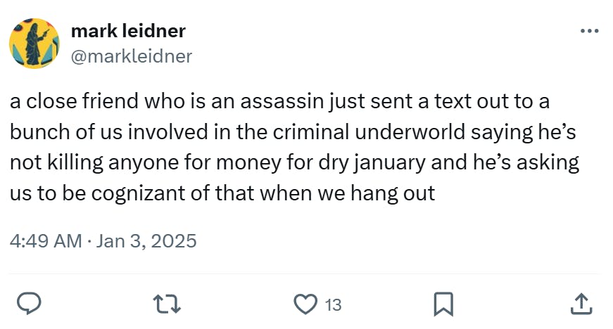 Tweet about Dry January that reads, 'a close friend who is an assassin just sent a text out to a bunch of us involved in the criminal underworld saying he’s not killing anyone for money for dry january and he’s asking us to be cognizant of that when we hang out'