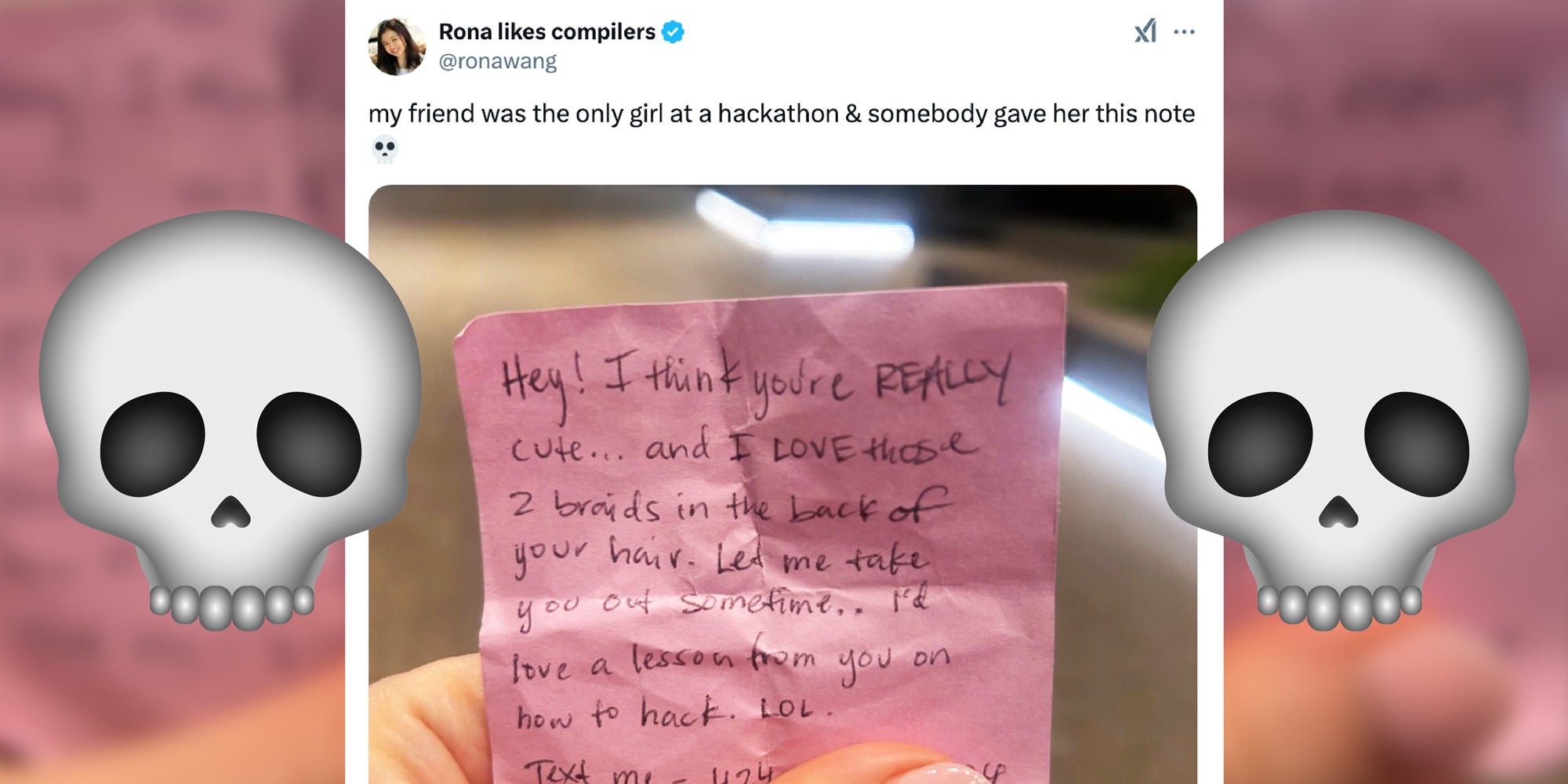 screenshot of tweet showing a photo of a note with skull emojis. The tweet reads: my friend was the only girl at a hackathon & somebody gave her this note. The note reads: Hey! I think you're REALLY cute... and I LOVE those 2 braids in the back of your hair. Let me take you out sometime... I'd love a lesson from you on how to hack. LOL. Text me...