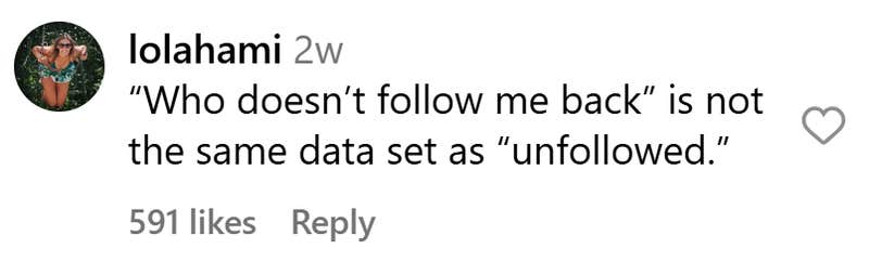 Instagram comment that reads, “'Who doesn’t follow me back' is not the same data set as 'unfollowed.'”