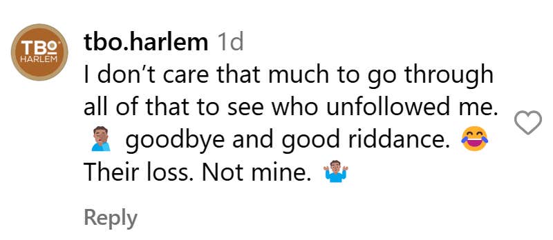 Instagram comment that reads, "I don’t care that much to go through all of that to see who unfollowed me. (facepalm emoji) goodbye and good riddance. (laugh cry emoji) Their loss. Not mine. (shrug emoji)"