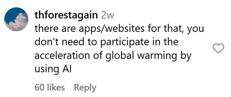 Instagram comment that reads, "there are apps/websites for that, you don't need to participate in the acceleration of global warming by using AI"