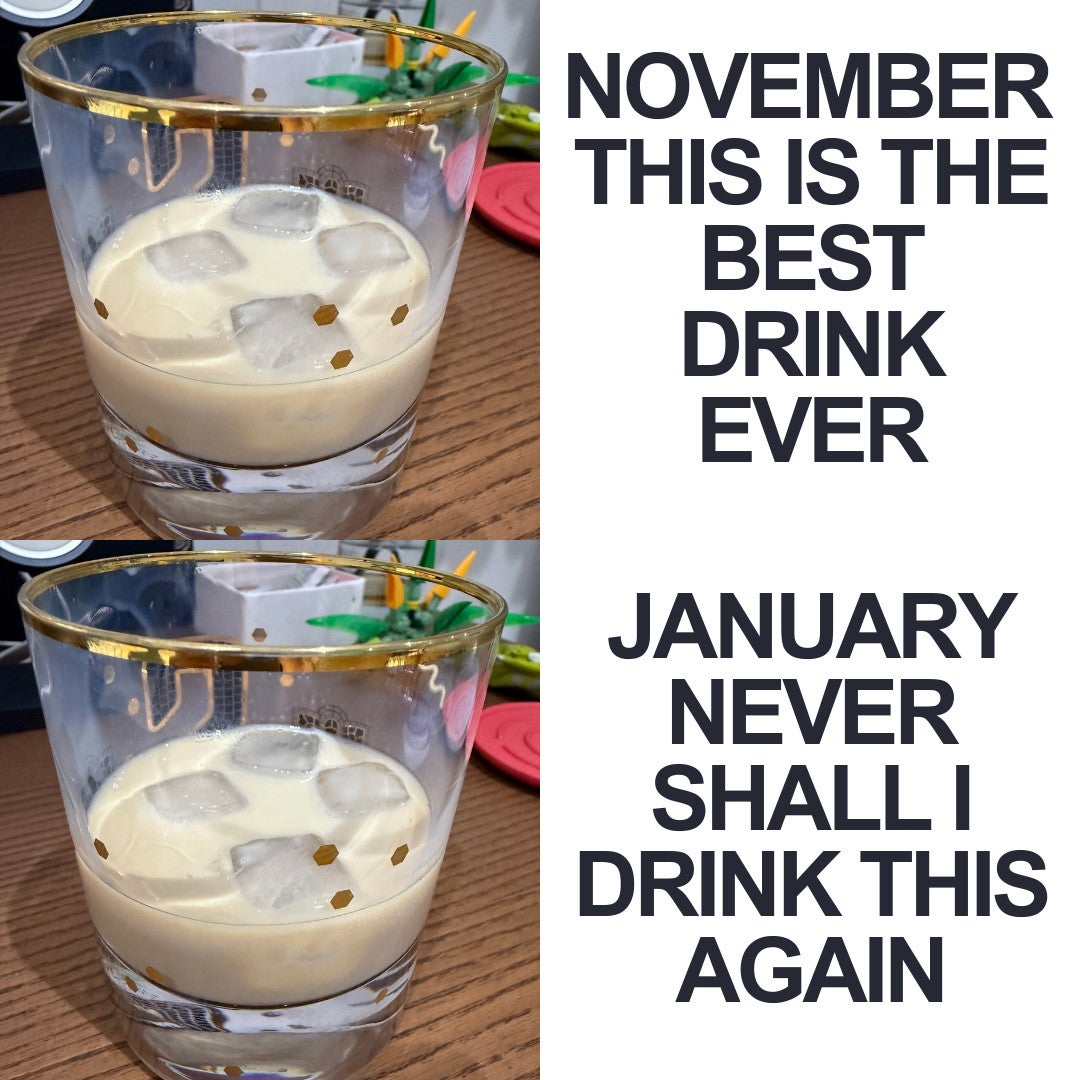 January meme, text reads, 'November this is the best drink ever / January never shall I drink this again' with two photos of the same drink.