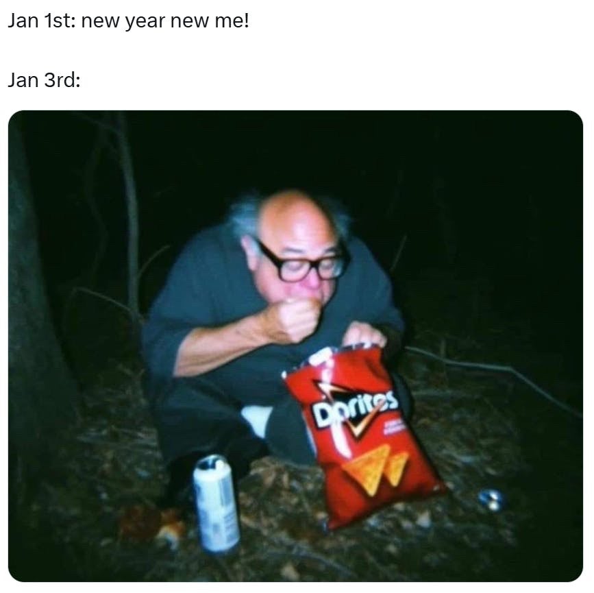 January meme, text reads, 'Jan 1st: new year new me! Jan 3rd:' with a photo of Danny DeVito eating Doritos like a gremlin on the forest floor.