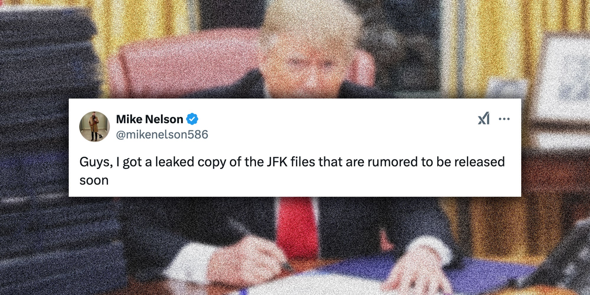 A screenshot of a tweet from user @mikenelson586 that reads "Guys, I got a leaked copy of the JFK files that are rumored to be released soon. Underneath the tweet is a photo of President Trump signing an executive order.