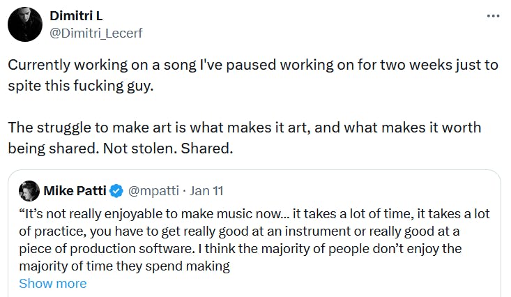 Quote tweet reading 'Currently working on a song I've paused working on for two weeks just to spite this fucking guy. The struggle to make art is what makes it art, and what makes it worth being shared. Not stolen. Shared.'